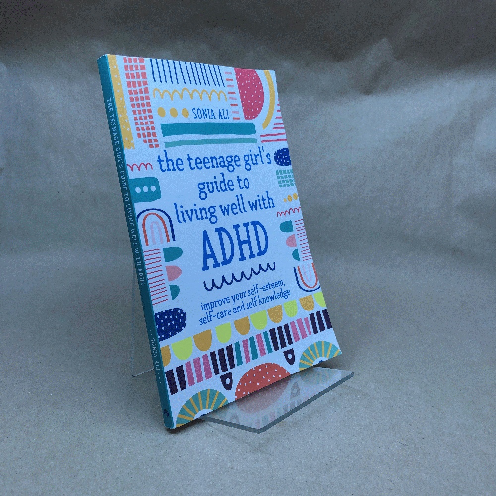 The Teenage Girl's Guide to Living Well with ADHD: Improve your Self-Esteem, Self-Care and Self Knowledge