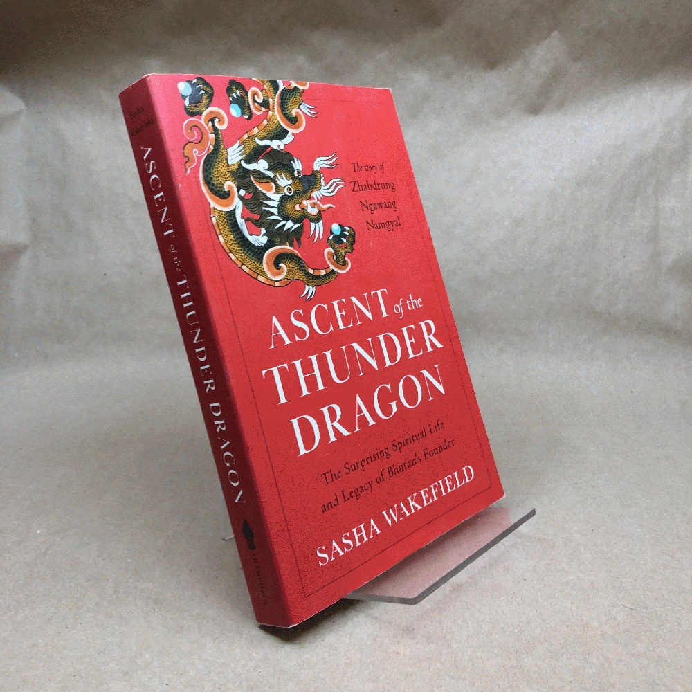 Ascent of the Thunder Dragon: The Surprising Spiritual Life and Legacy of Bhutan's Founder