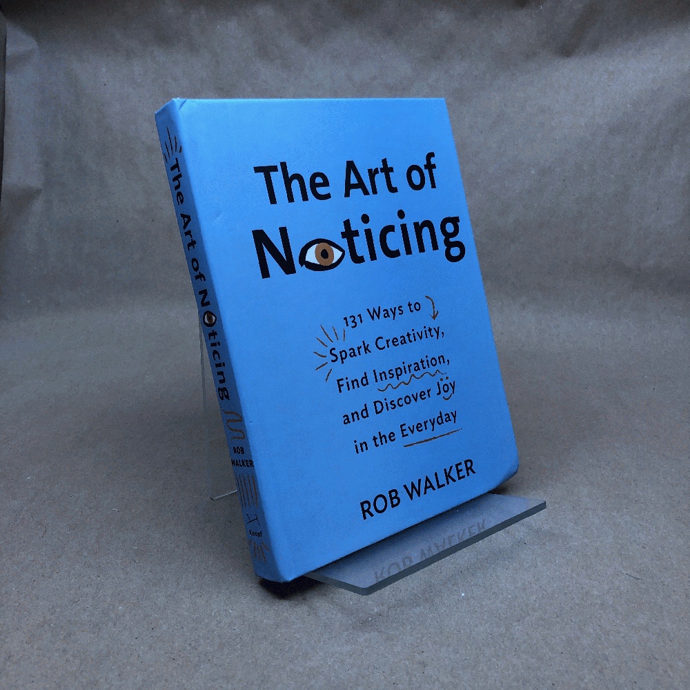 The Art of Noticing: 131 Ways to Spark Creativity, Find Inspiration, and Discover Joy in the Everyday
