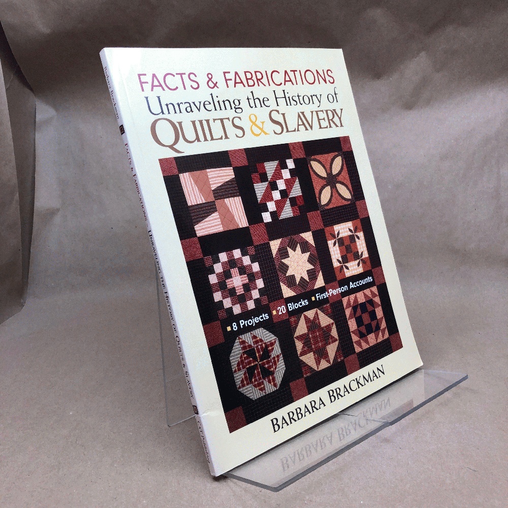 Facts & Fabrications - Unraveling the History of Quilts & Slavery: - 8 Projects - 20 Blocks - First-Person Accounts