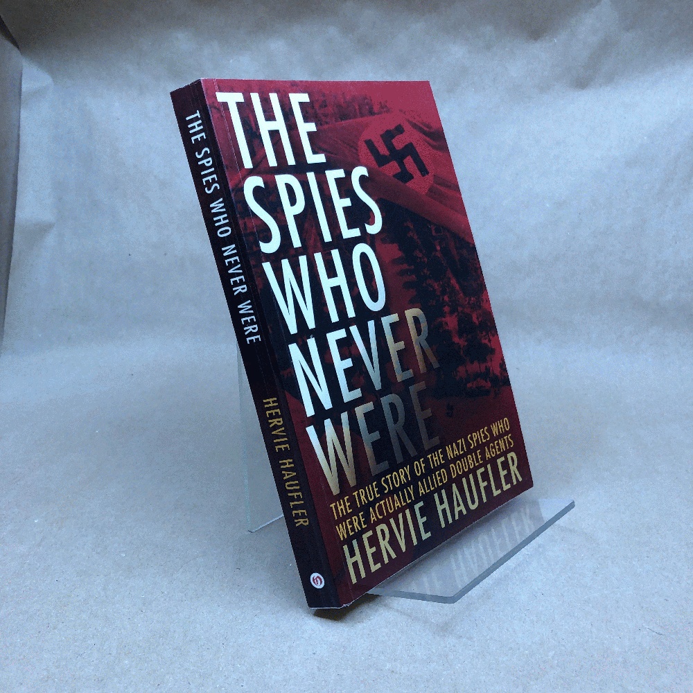 The Spies Who Never Were: The True Story of the Nazi Spies Who Were Actually Allied Double Agents