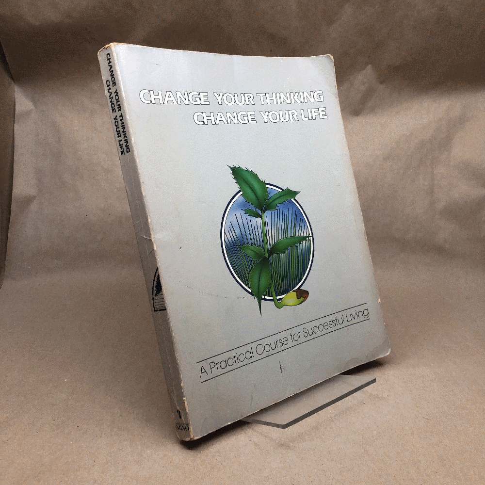 Change Your Thinking, Change Your Life: A Practical Course In Successful Living
