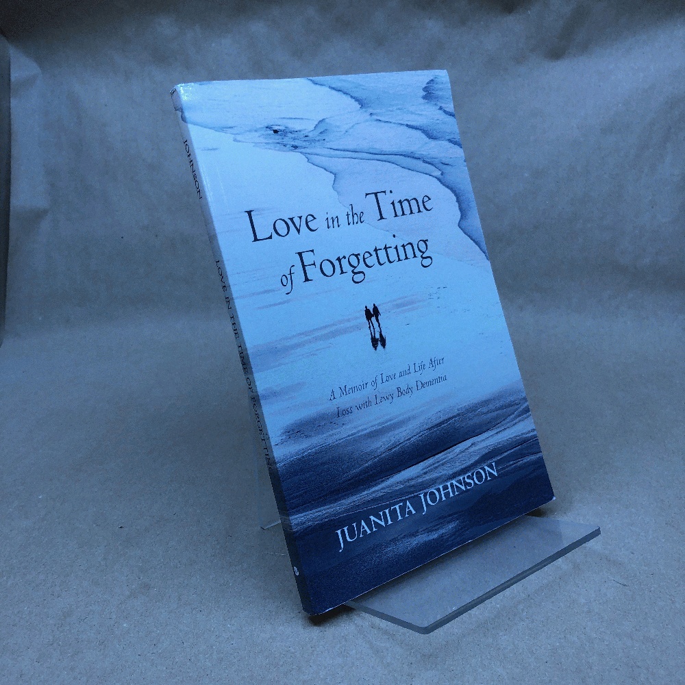 Love in the Time of Forgetting: A Memoir of Love and Life After Loss with Lewy Body Dementia