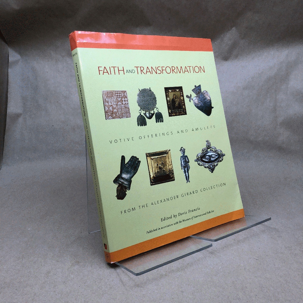 Faith and Transformation: Votive Offerings and Amulets from the Alexander Girard Collection: Votive Offerings and Amulets from the Alexander Girard Collection