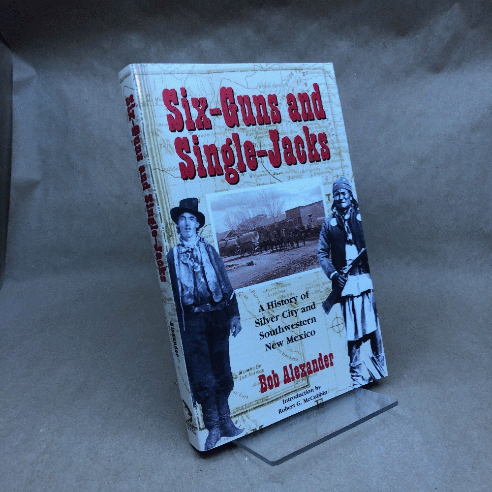 Six-Guns and Single Jacks: A History of Silver City and Southwestern New Mexico