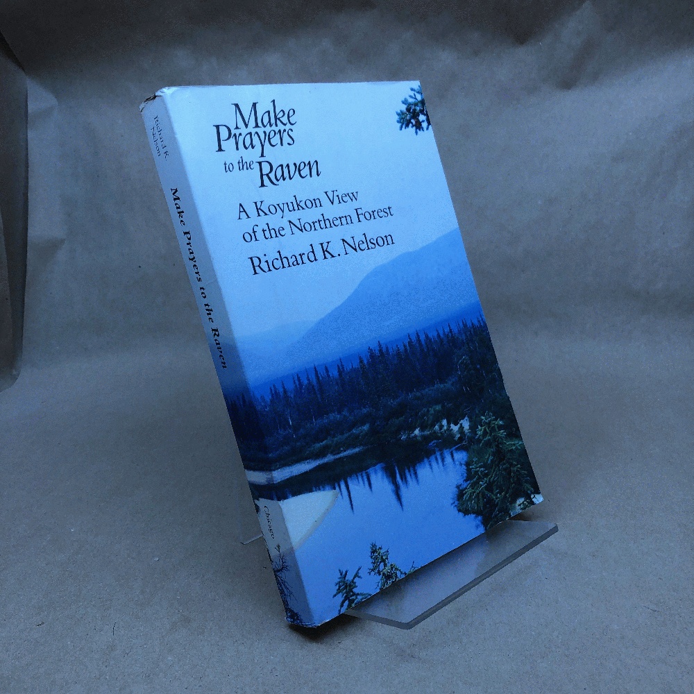 Make Prayers to the Raven: A Koyukon View of the Northern Forest