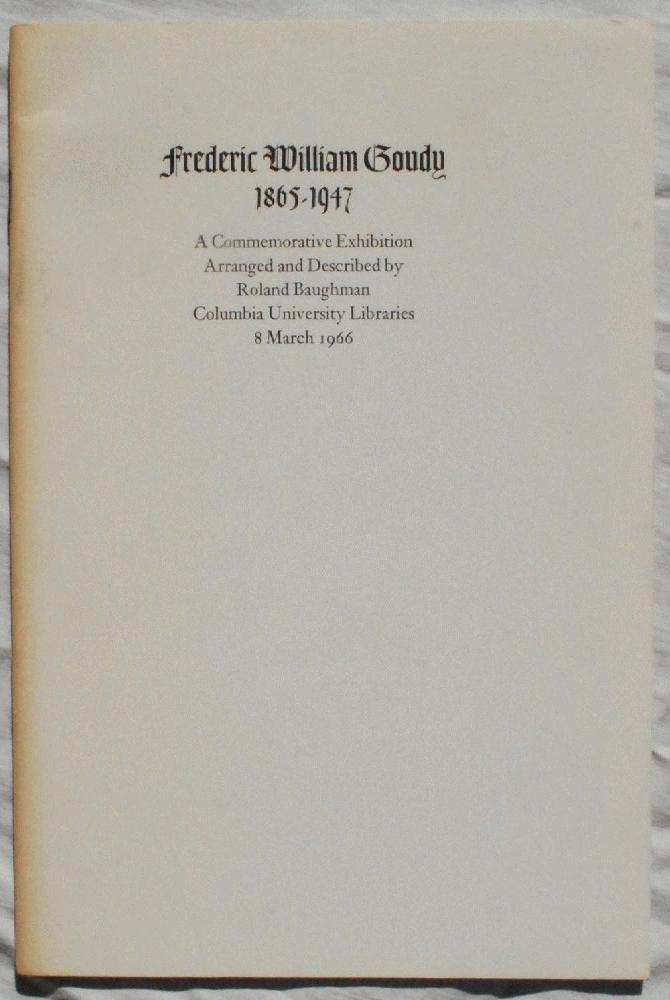 Image for Frederic William Goudy, 1865-1947. A Commemorative Exhibition Arranged and Described by Roland Baughman, Columbia University Libraries, 8 March 1966.