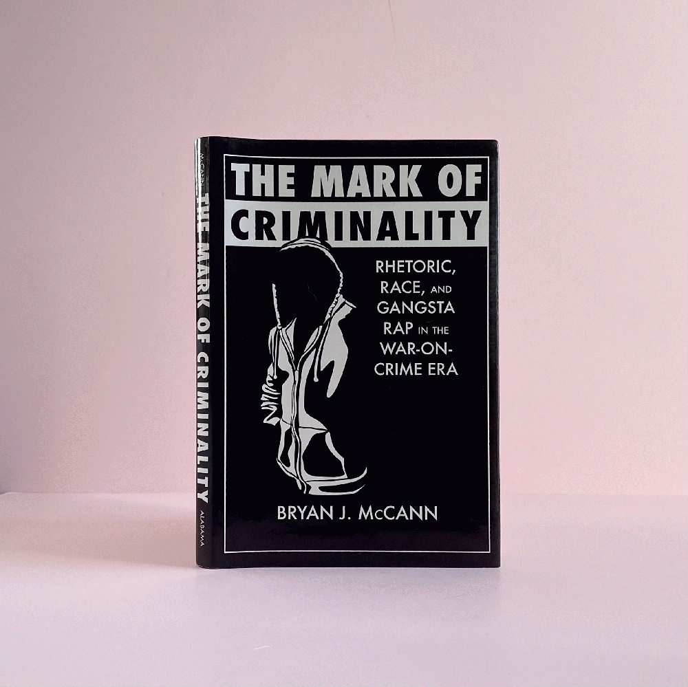 The Mark of Criminality: Rhetoric, Race, and Gangsta Rap in the War-on-Crime Era (Rhetoric, Culture, and Social Critique)