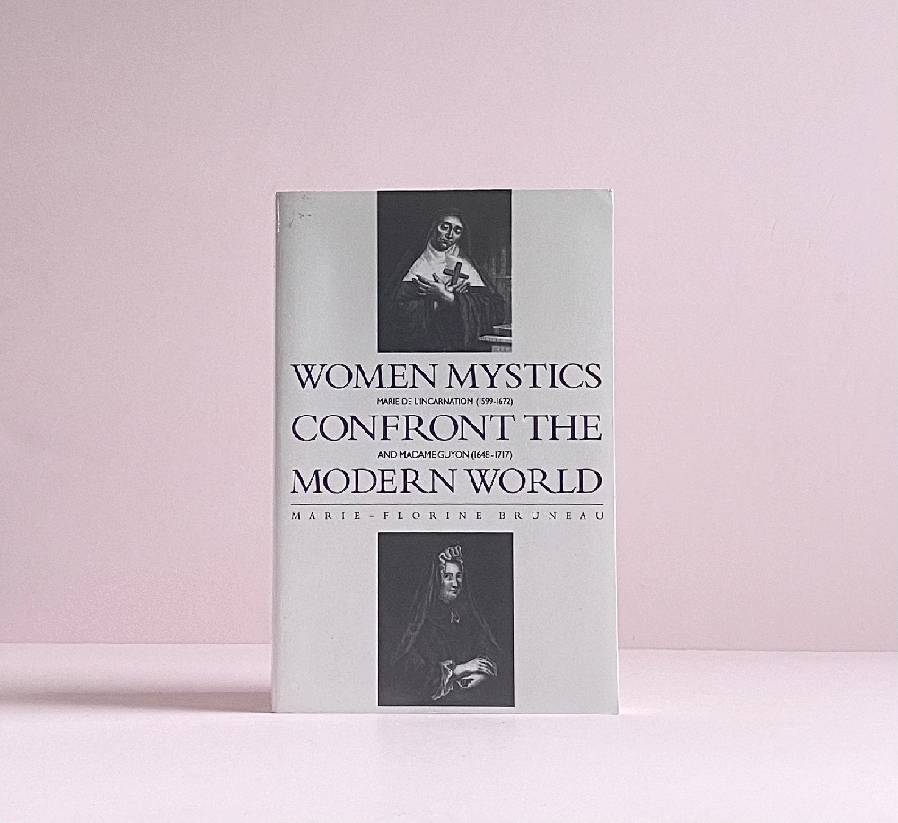 Women Mystics Confront the Modern World: Marie De L'Incarnation (1599-1672) and Madame Guyon (1648-1717) (S U N Y Series in Western Esoteric Traditions) (Suny Series, Western Esoteric Traditions)