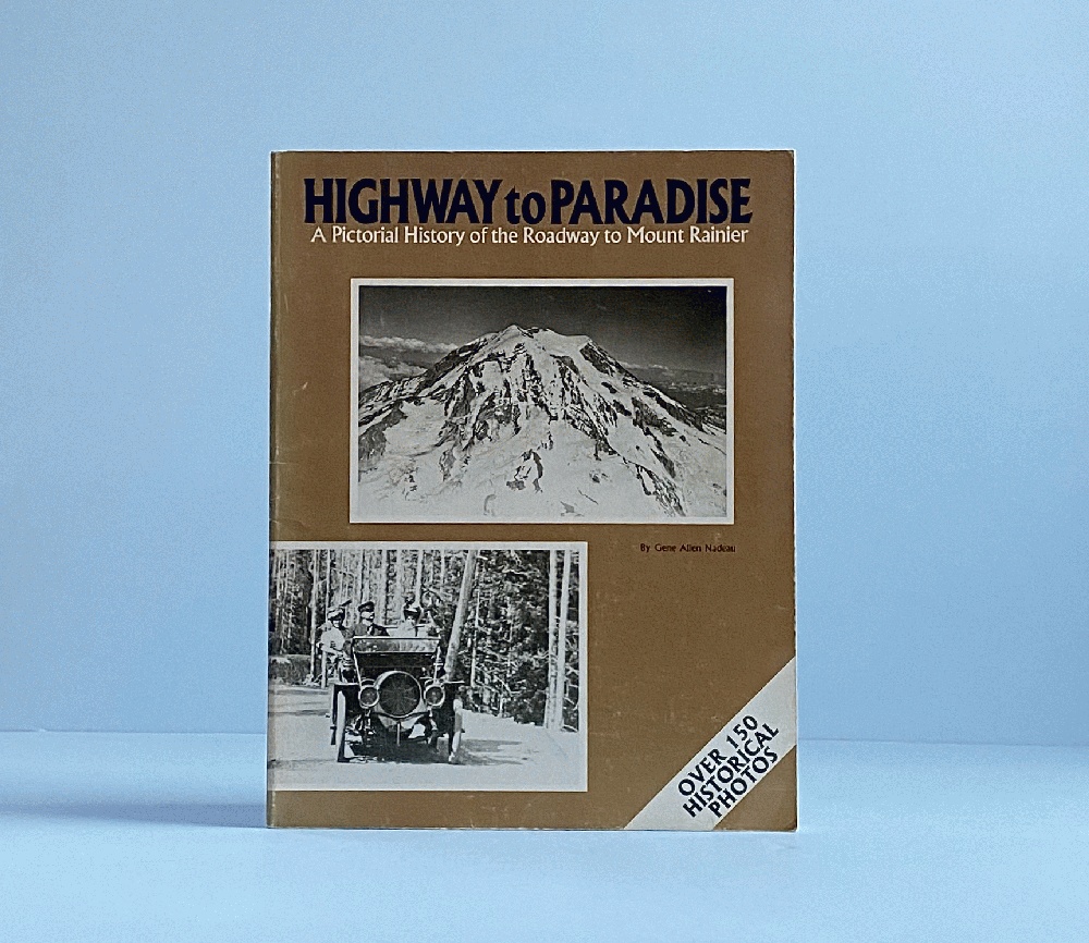 Highway to Paradise A Pictorial History of the Roadway to Mount Rainier