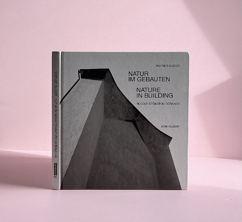 Nature in Building/Nature im Gebauten: Rudolf Steiner in Dornach 1913-1925 (German and English Edition)