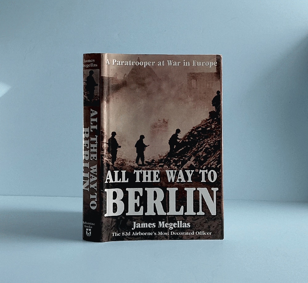 All the Way to Berlin: A Paratrooper at War in Europe