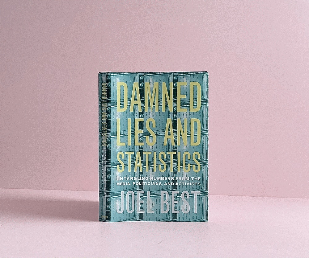 Damned Lies and Statistics: Untangling Numbers from the Media, Politicians, and Activists