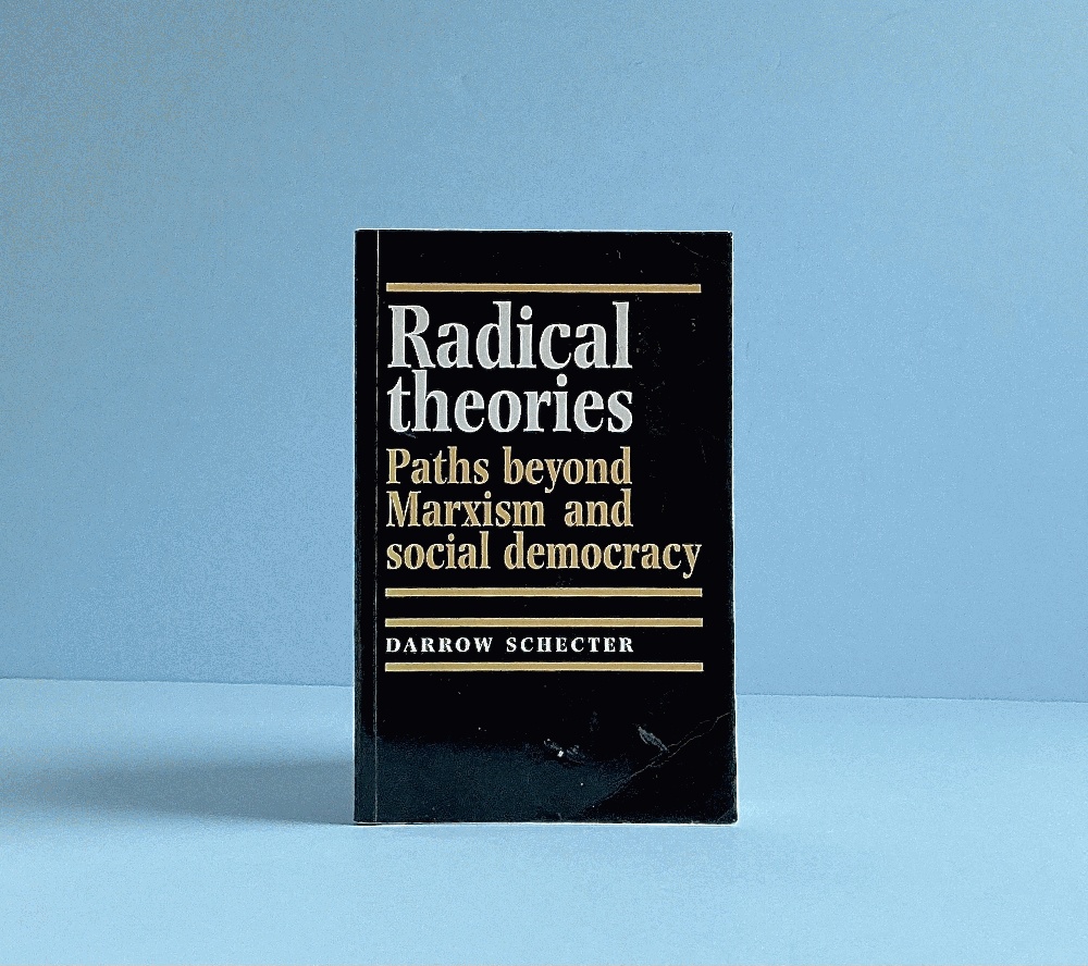 Radical Theories: Paths Beyond Marxism and Social Democracy Schecter, Darrow