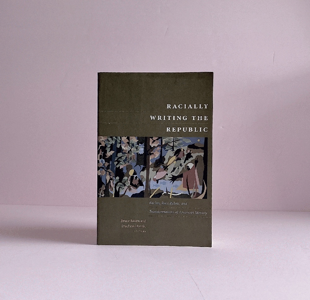 Racially Writing the Republic: Racists, Race Rebels, and Transformations of American Identity