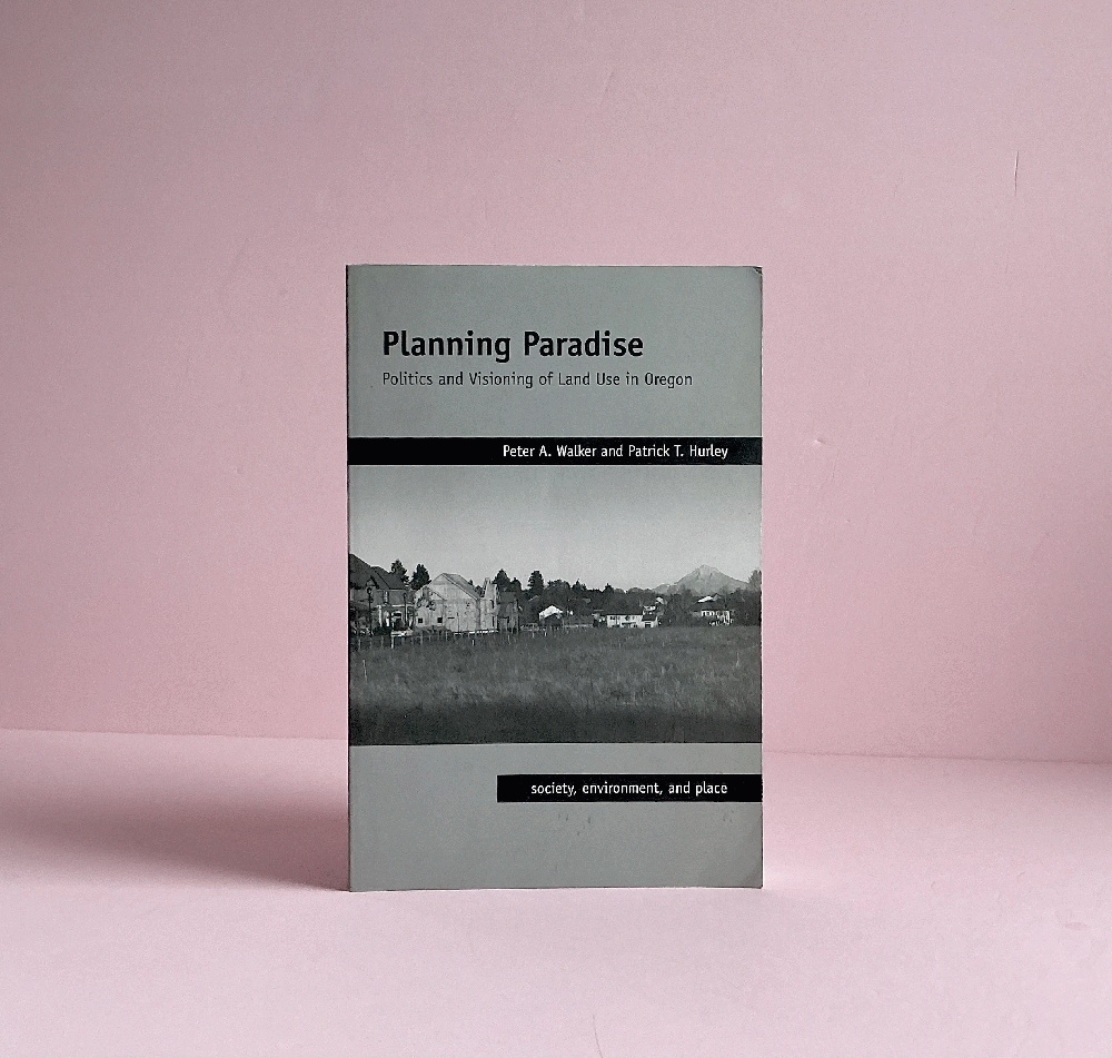 Planning Paradise: Politics and Visioning of Land Use in Oregon (Society, Environment, and Place)