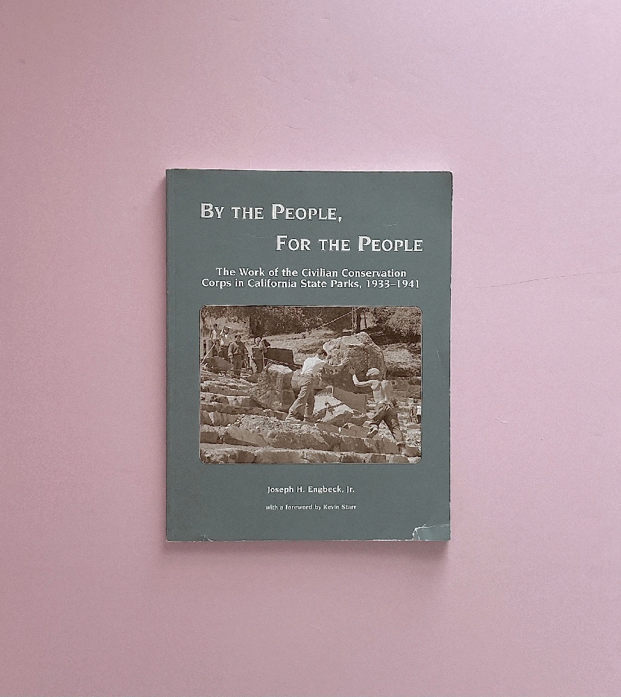 By the People,for the People: The Work of the Civilian Conservation Corps in California State Parks, 1933-1941