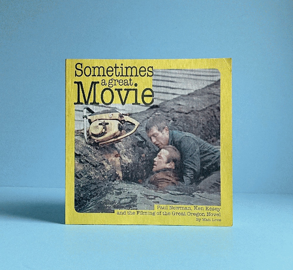 Sometimes a Great Movie: Paul Newman, Ken Kesey and the Filming of the Great Oregon Novel