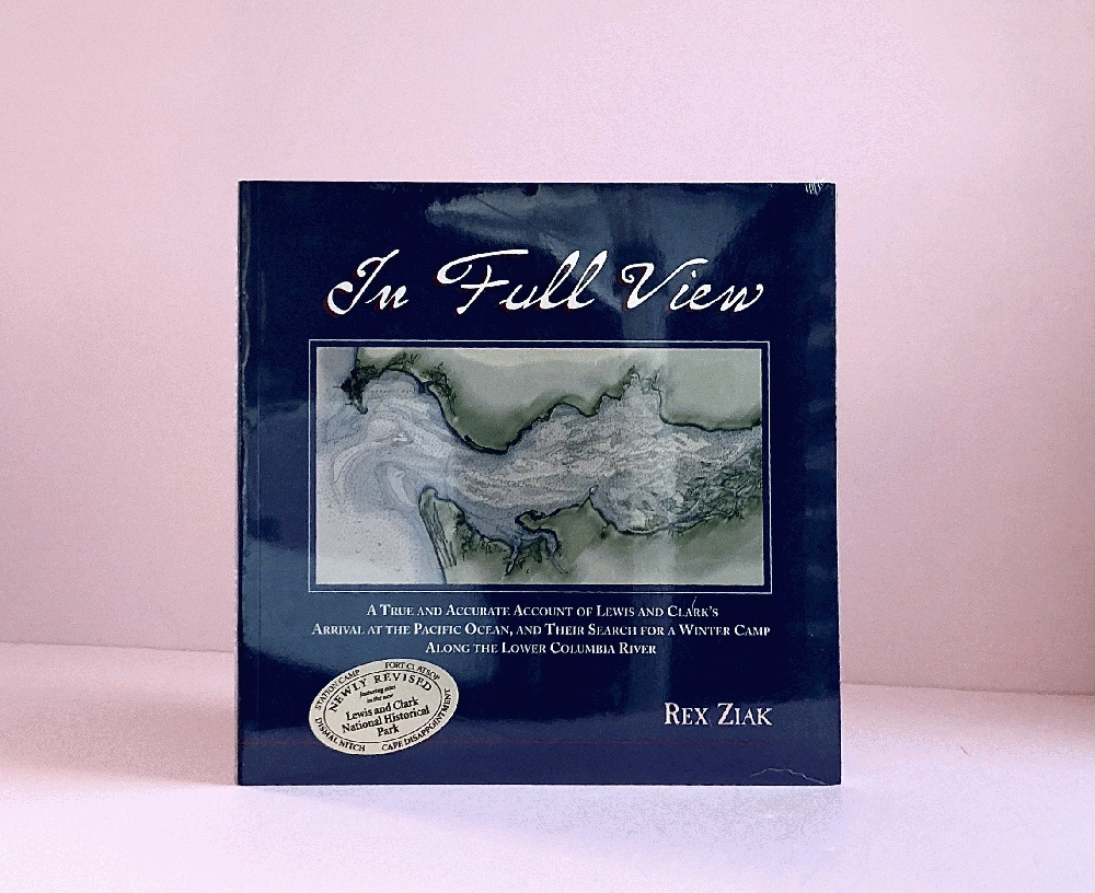 In Full View: A True and Accurate Account of Lewis and Clark's Arrival at the Pacific Ocean, and Their Search for a Winter Camp Along the Lower Columbia River
