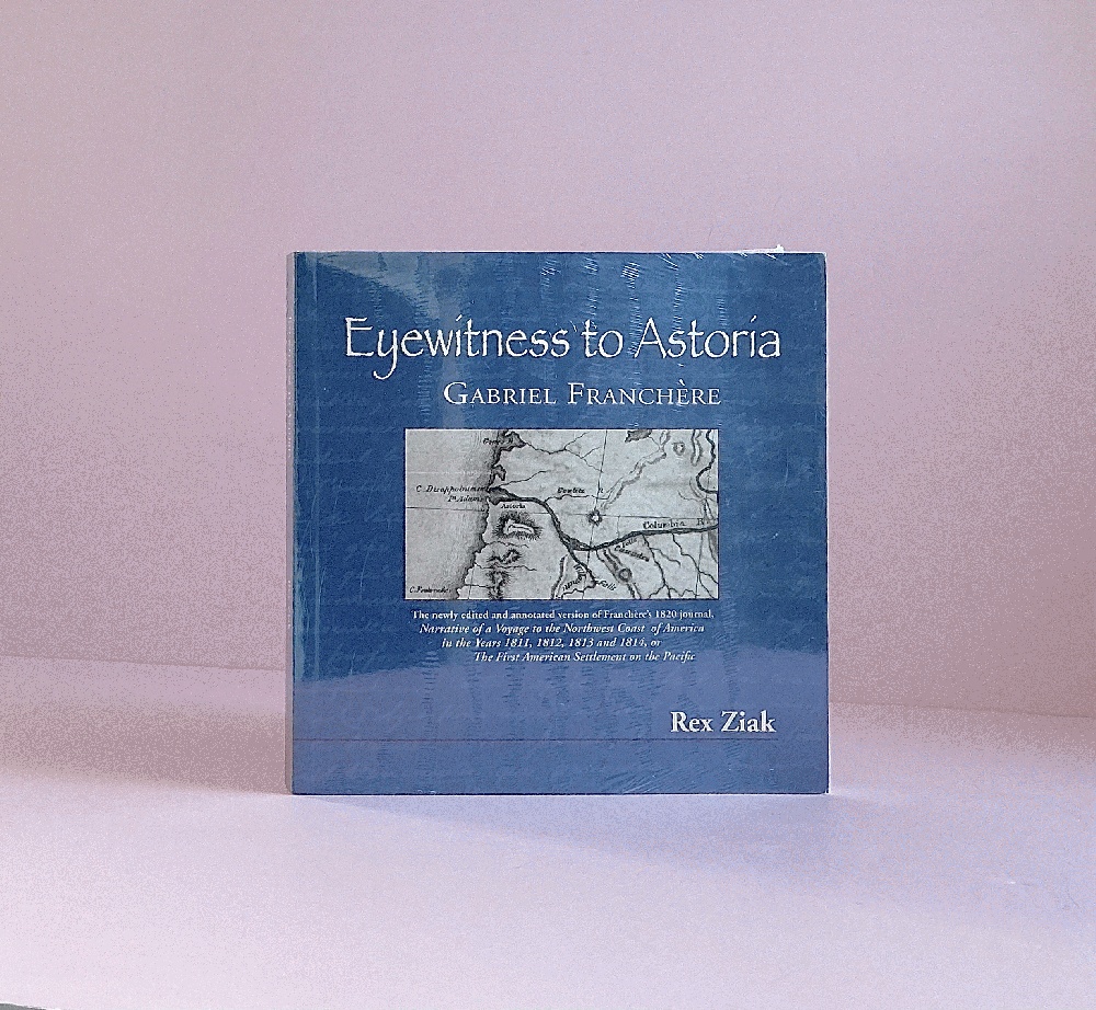 Eyewitness to Astoria: The Newly Edited and Annotated Version of Franchere's 1820 Journal, Narrative of a Voyage to the Northwest Coast of America in the Years 1811, 1812, 1813 and 1814, or the First American Settlement on the Pacific