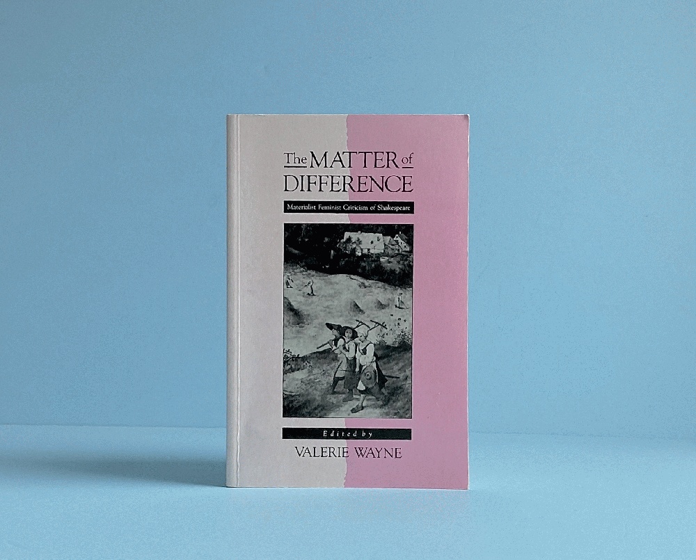 The Matter of Difference: Materialist Feminist Criticism of Shakespeare