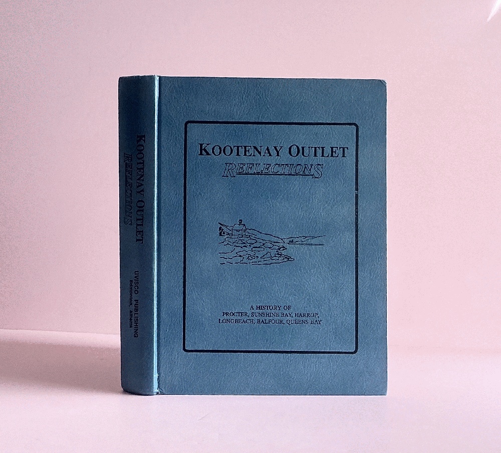 Kootenay Outlet Reflections: a History of Proctor, Sunshine Bay, Harrop, Longbeach, Balfour, Queens Bay