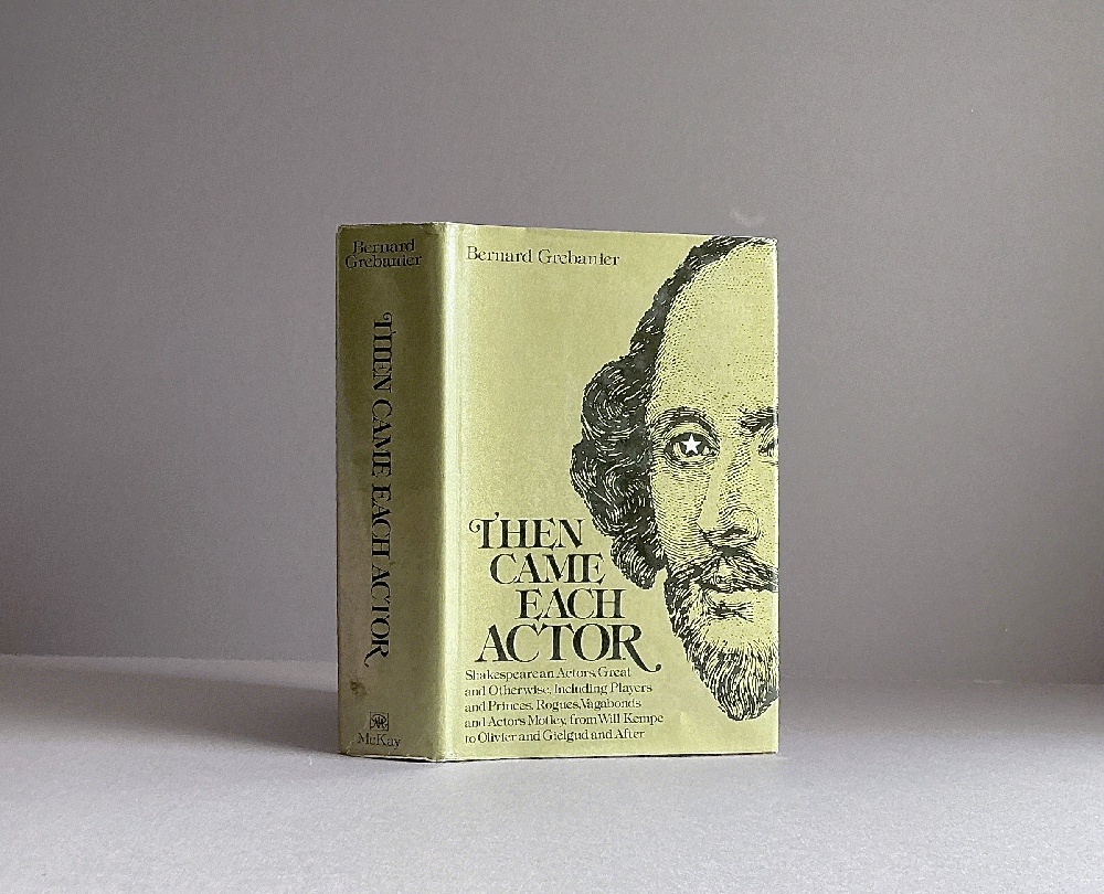 Then Came Each Actor: Shakespearean Actors, Great and Otherwise, Including Players and Princes, Rogues, Vagabonds and Actors Motley, from Will Kempe to Olivier and Gielgud and After