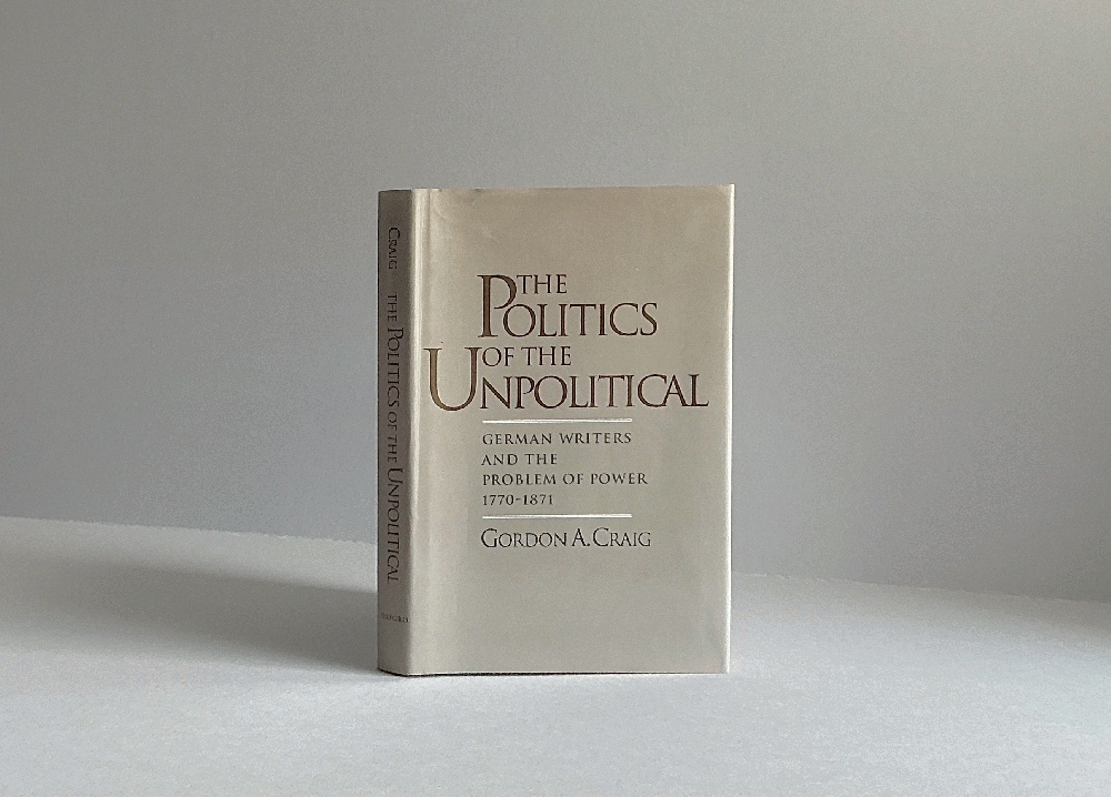 The Politics of the Unpolitical: German Writers and the Problem of Power, 1770-1871