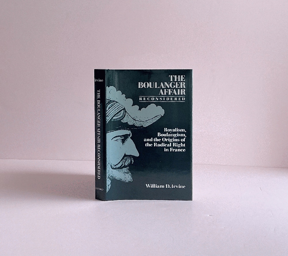 The Boulanger Affair Reconsidered: Royalism, Boulangism, and the Origins of the Radical Right in France