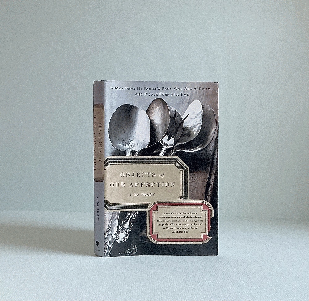 Objects of Our Affection: Uncovering My Family's Past, One Chair, Pistol, and Pickle Fork at a Time [Hardcover] Tracy, Lisa