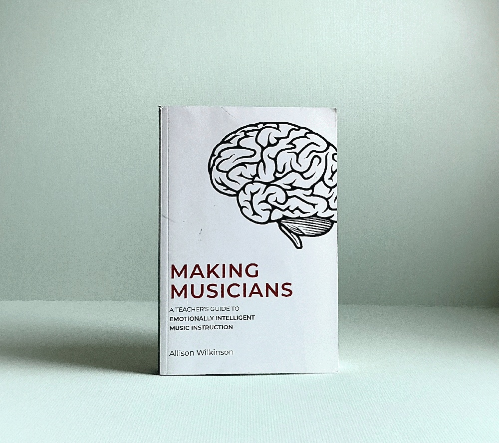 Making Musicians: a Teachers Guide to Emotionally Intelligent Music Instruction