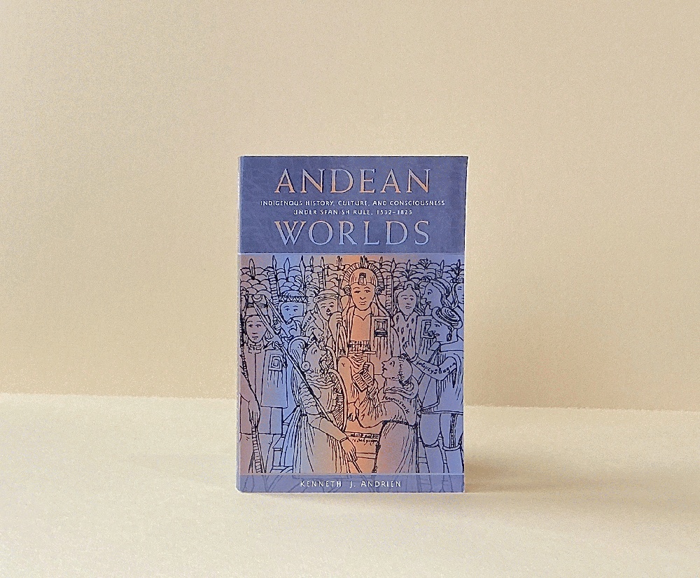 Andean Worlds: Indigenous History, Culture, and Consciousness under Spanish Rule, 1532-1825 (Dilogos Series)