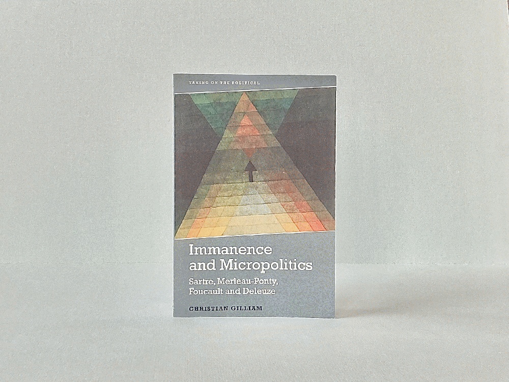 Immanence and Micropolitics: Sartre, Merleau-Ponty, Foucault and Deleuze (Taking on the Political)
