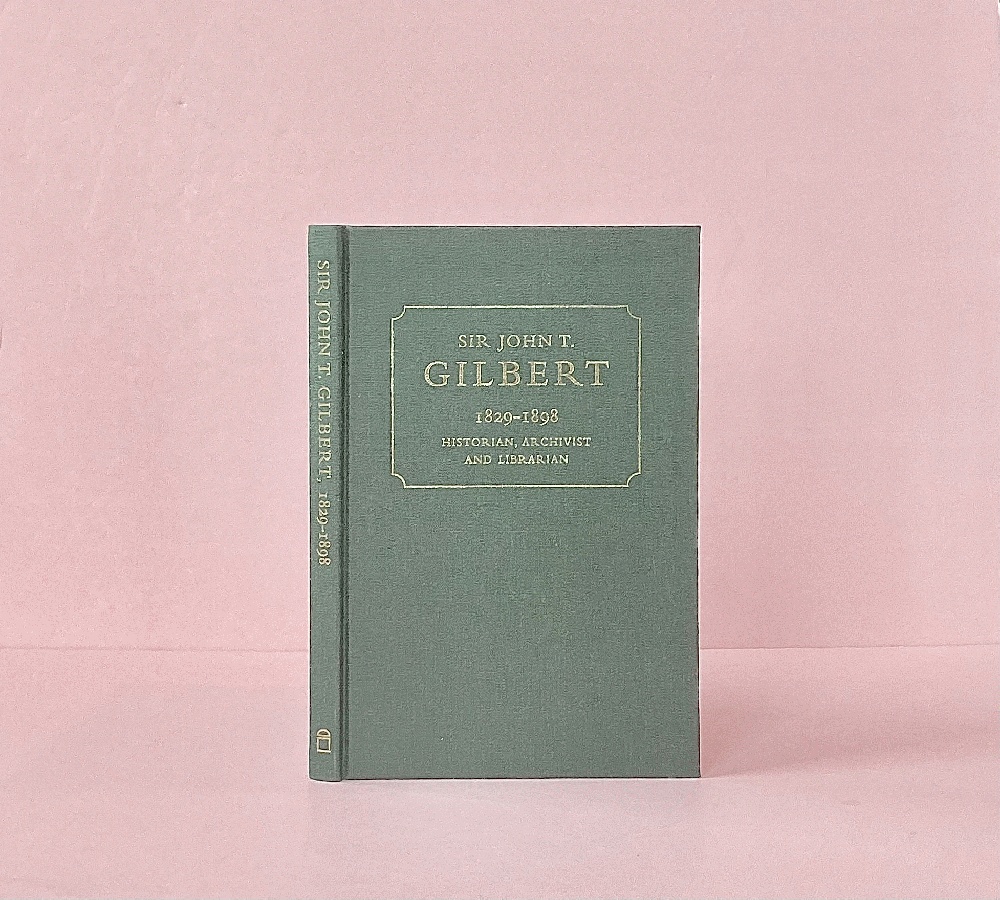 Sir John T. Gilbert, 1829-1898: Historian, Archivist and Librarian