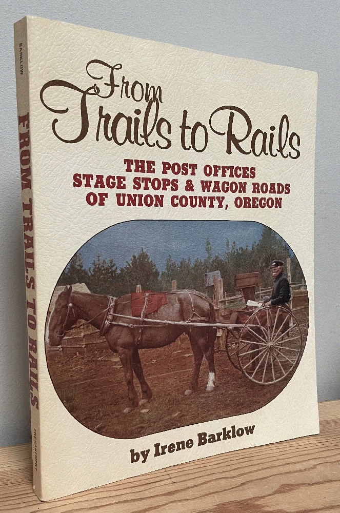 Image for From Trails to Rails: The Post Offices, Stage Stops, & Wagon Roads of Union County, Oregon