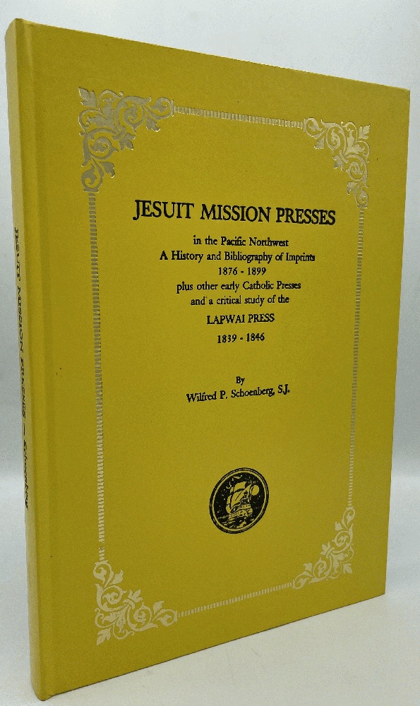 Image for Jesuit Mission Presses in the Pacific Northwest: A History and Bibliography of Imprints, 1876-1899, Plus Other Early Catholic Presses and a Critical